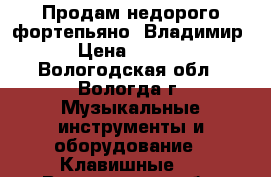 Продам недорого фортепьяно “Владимир“ › Цена ­ 1 000 - Вологодская обл., Вологда г. Музыкальные инструменты и оборудование » Клавишные   . Вологодская обл.,Вологда г.